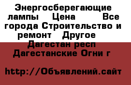 Энергосберегающие лампы. › Цена ­ 90 - Все города Строительство и ремонт » Другое   . Дагестан респ.,Дагестанские Огни г.